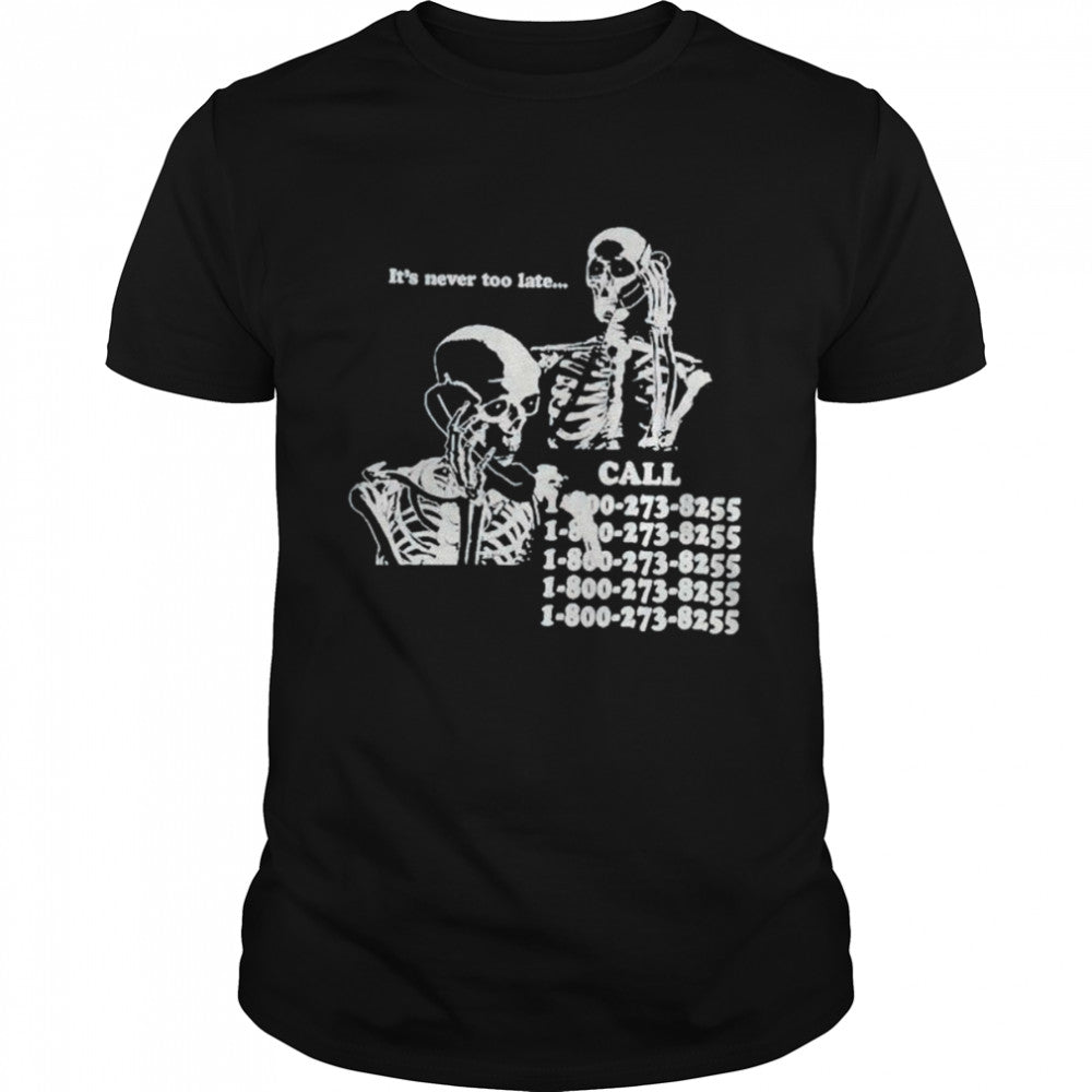 Skeleton it’s never too late call 18002738255 shirt