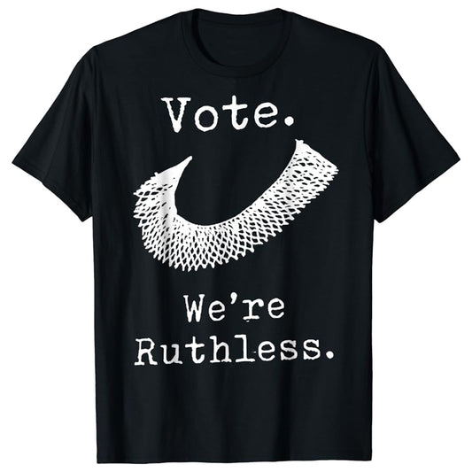 Women's Rights - Vote - We're Ruthless - RBG T-Shirt