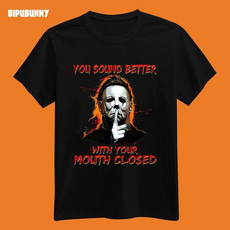 You sound better with your mouth closed Myers Michael Halloween shirt